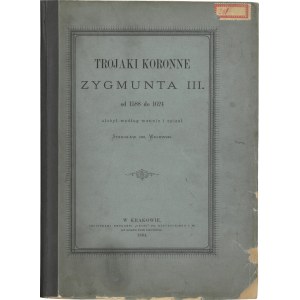 Stanisław hr. Walewski, Trojaki koronne Zygmunta III. od 1588 do 1624 ułożył według mennic i opisał …