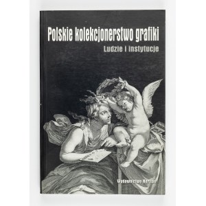 Redakcja Ewa Frąckowiak i Anna Grochala, Polskie kolekcjonerstwo grafiki. Ludzie i instytucje
