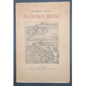 Inż. Roman Feliński Budowa miast z ilustracyami i planami miast Rok 1916
