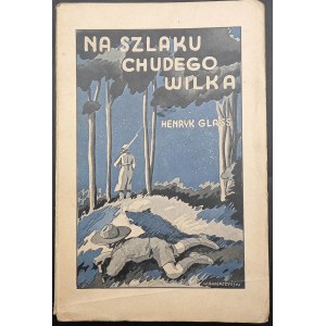 Henryk Glass Na szlaku chudego wilka Z podziemi ku Polsce 1931