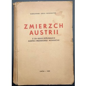 Alexander Grau-Wandmayer The Twilight of Austria From Behind the Scenes of the Diplomacy of the Austro-Hungarian Monarchy With an Author's Entry! 1939