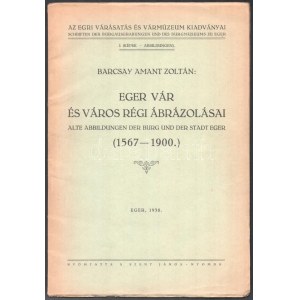 Barcsay Amant Zoltán: Eger vár és város régi ábrázolásai. Alte Abbildungen der Burg und der Stadt Eger. (1567-1900.) I...