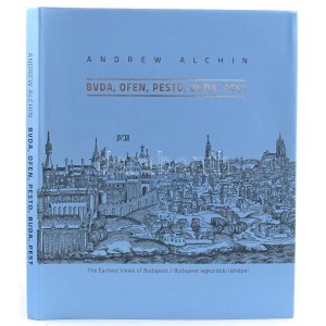 Alchin, Andrew: Bvda, Ofen, Pesto, Buda, Pest. Budapest legkorábbi látképei: A XV. és XVI. századi Budát...