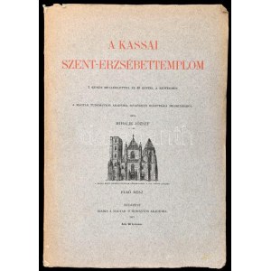 Mihalik József: A kassai Szent-Erzsébettemplom. Első rész. [Unicus! Több nem jelent meg....