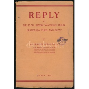 Francis Jehlicka: Reply to Mr. R. W. Seton Watson's Book Slovakia Then and Now. Vienna, 1932, nyn., 39+1 p...