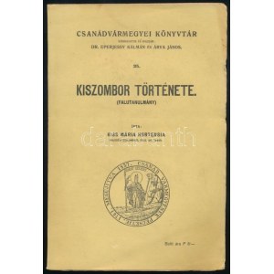 Kiss Mária Hortensia: Kiszombor története. (Falutanulmány.) Csanádvármegyei Könyvtár. 35. Makó,(1940.)...
