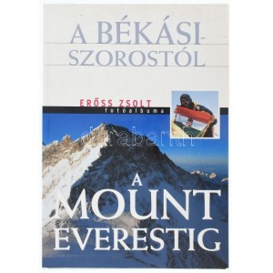 Erőss Zsolt: A Békási-szorostól a Mount Everestig. - - fotóalbuma. Szerk.: Rados Richárd. Bp., 2002...