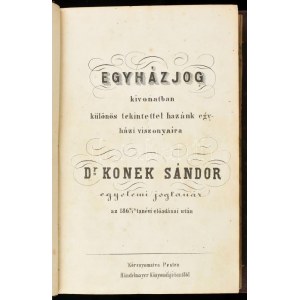 Konek Sándor: Egyházjog kivonatban különös tisztelettel hazánk egyházi viszonyaira. Dr. - - egyetemi jogtanár 1860/61...