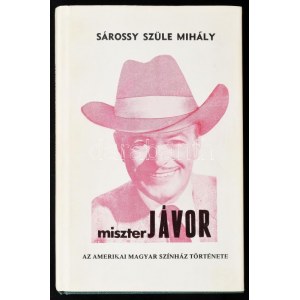 Sárossy Szüle Mihály: Miszter Jávor. / Az amerikai magyar színház története. New York, 1982, Püski-Corvin, 336 p. Első...