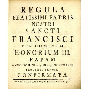 Regula beatissimi Patris nostri sancti Francisci per dominum Honorium III papam anno domini 1223 die 29 novembris sequenti tenore confirmata. Vilnae 1760 Typis S.R.M. & Reipubl. Scholarum Piarum.