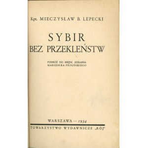 Lepecki Mieczysław B[ohdan] - Sybir bez przekleństw. Podróż do miejsca zesłania marszałka Piłsudskiego. Warszawa 1934 Tow. Wyd. Rój.
