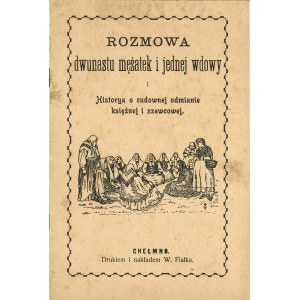 [Złotnicki] Rozmowa dwunastu mężatek i jednej wdowy i Historya o cudownej odmianie księżnej i szewcowej. Chełmno Druk. i nakł. W. Fiałka.