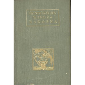 Nietzsche Fryderyk - Wiedza radosna (La gaya scienza). Przełożył Leopold Staff. Warszawa 1906-1907 Nakł. Jakóba Mortkowicza.