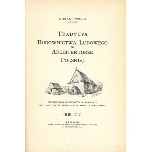 Szyller Stefan - Tradycya budownictwa ludowego w architekturze polskiej. Warszawa 1917 Wydanie Koła Architeków w Warszawie.