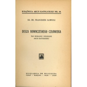 Sawicki Franciszek - Dusza nowoczesnego człowieka. Tło moralne i religijne Akcji Katolickiej. Poznań [1931] Księgarnia św. Wojciecha.