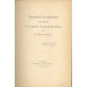 Sobieski Wacław - Nienawiść wyznaniowa tłumów za rządów Zygmunta III-go. Warszawa 1902 Nakł. Stefana Dembego.