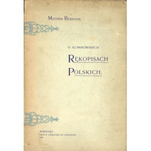 Bersohn Mathias - O illuminowanych rękopisach polskich. (Tablic 15). Warszawa 1900 Druk. P. Laskauera i W. Babickiego.