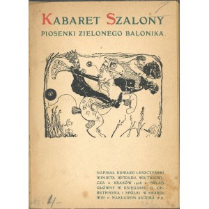 Leszczyński Edward - Kabaret szalony, piosenki Zielonego Balonika. Winieta Witolda Wojtkiewicza. Kraków 1908 Skł. Gł. w Księg. G. Gebethnera i Sp. Nakł. autora.