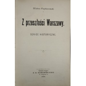 Przyborowski Walery - Z przeszłości Warszawy. Szkice historyczne. Warszawa 1899 Nakł. Księg. A. G. Dubowskiego.