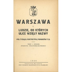 Słupski Zygmunt Światopełk - Warszawa. I. Ludzie, od których ulice wzięły nazwy. Pół tysiąca portretów, pomników i t.d. Tekst i rysunek ... Warszawa 1926 Nakł. własny, przy poparciu Magistratu st. m. Warszawy.