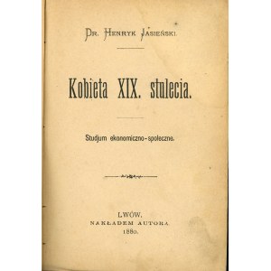 Jasieński Henryk - Kobieta XIX. stulecia. Studjum ekonomiczno-społeczne. Lwów 1880 Nakł. autora.