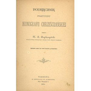 Brykczyński A[ntoni] - Podręcznik praktyczny ikonografii chrześcijańskiej skreślił ... Warszawa 1894 Nakł. autora na rzecz kościoła w Goworowie.