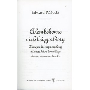 Różycki Edward - Alembekowie i ich księgozbiory. Z dziejów kultury umysłowej mieszczaństwa lwowskiego okresu renesansu i baroku. Katowice 2001