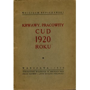 Stpiczyński Wojciech - Krwawy, pracowity cud 1920 roku. Warszawa 1930 Tow. Wyd. im. Mikołaja Reja.