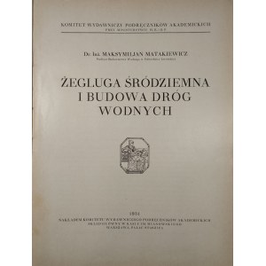Matakiewicz Maksymilian - Żegluga śródziemna i budowa dróg wodnych. Warszawa 1931 Nakł. Komitetu Wydawniczego Podręczników Akademickich.