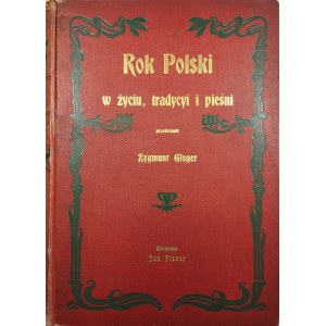 Gloger Zygmunt - Rok polski w życiu, tradycyi i pieśni przedstawił ... Z 40 ryc. Warszawa 1900 Jan Fischer. Wyd. 1.