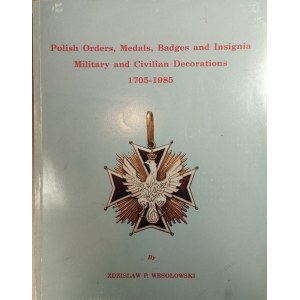 Wesołowski Zdzisław P. - Polish Orders, Medals, Badges and Insignia Military and Civilian Decorations 1705 - 1985. Miami, Florida U. S. A. 1986 Printing Services Inc..