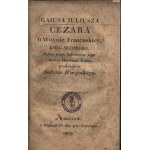 Gajusz Juliusz Cezar- O Woynie Francuskiey, ksiąg siedmioro. Ósma, przez Sekretarza iego Aulusa Hircyusza Panze [drugie wydanie ,,O Wojnie Galijskiej’’] [Warszawa 1803]