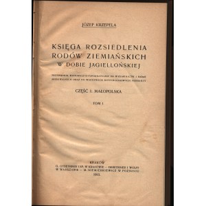 Krzepala Józef- Księga rozsiedlenia rodów ziemiańskich w dobie jagiellońskiej [część I Małopolska, tom.1][Kraków 1915]