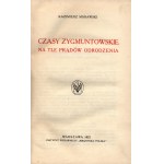 Morawski Kazimierz- Czasy Zygmuntowskie na tle prądów odrodzenia[Warszawa 1922]