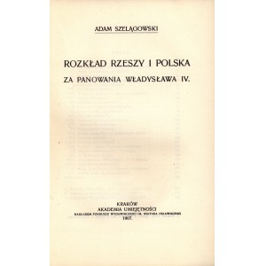 Szelągowski Adam- Decomposition of the Reich and Poland during the reign of Władysław IV [Krakow 1907].