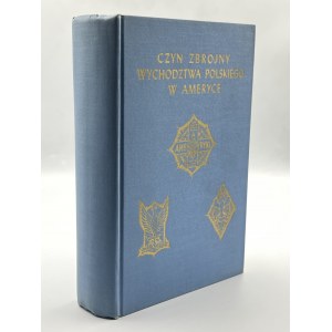 Czyn zbrojny wychodźtwa polskiego w Ameryce. Zbiór dokumentów i materiałów historycznych [Nowy Jork - Chicago 1957]