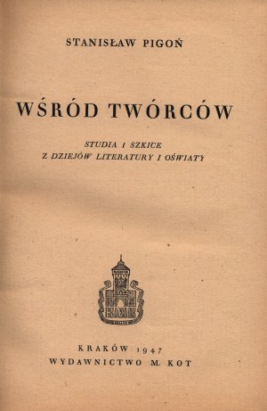 Pigoń Stanisław- Among the creators. Studies and sketches from the history of literature and education[Krakow 1947].