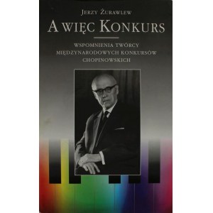 Jerzy Żurawlew, Książka „A więc Konkurs. Wspomnienia twórcy Międzynarodowych Konkursów Chopinowskich”