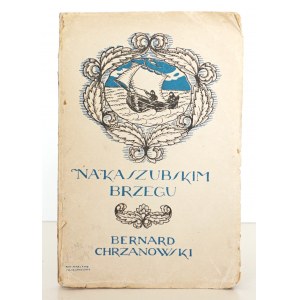 Chrzanowski B., NA KASZUBSKIM BRZEGU, 1920 [ilustr., mapa]