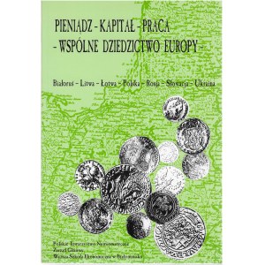 Peníze - kapitál - práce - společné dědictví Evropy, Bělorusko-Litevsko-Lotyšsko-Polsko-Rusko-Slovensko-Ukrajina, Polská numismatická společnost, 2000.