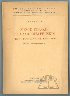 WĄSICKI Jan, Ziemie polskie pod zaborem pruskim. Prusy Południowe 1793-1806.