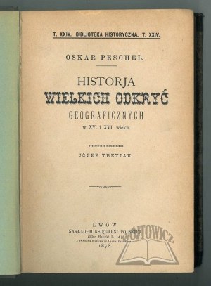 PESCHEL Oskar, Historja wielkich odkryć geograficznych w XV i XVI wieku.