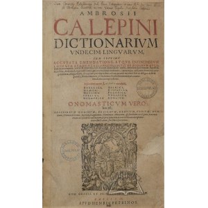 CALEPINUS Ambrosius, Dictionarium undecim linguarum, iam septimo accurata emendatione, atque infinitorum locorum augumentatione, collectis ex bonorum autorum monumentis, certis &amp; expressis syllabarum quantitatis notis,