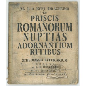DRAGHEIM Jan Beniamin Gedanensis, De Pricis Romanorum nuptias adornantium ritibus schediasma literarium.