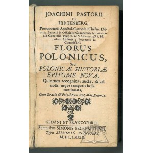 PASTORIUS Joachim ab Hirtenberg z Głogowy, Florus polonicus, seu polonicae historiae epitome nova, quintum recognita, aucta, et ad nostri usque temporis bella continuata.