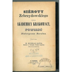 KRÓL Michał X., Sieroty Zebrzydowskiego czyli Akademicy Krakowscy. Ein historischer und moralischer Roman.