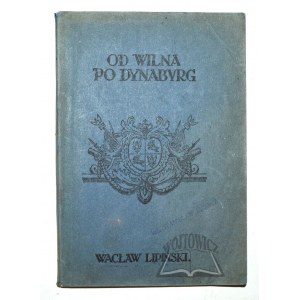 LIPIŃSKI Wacław, Od Wilna do Dynaburg. (Wspomnienia z ofensywy 5 P. P. Legjonów).