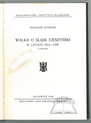 SZYMICZEK Franciszek, The struggle for Cieszyn Silesia in the years 1914-1920.