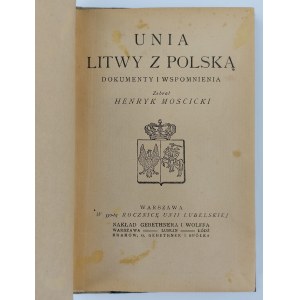 Zebrał Henryk Mościcki, Unia Litwy z Polską. Dokumenty i wspomnienia