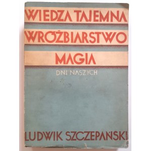 Szczepański Ludwik: Wiedza Tajemna Wróżbiarstwo Magia dni naszych.
